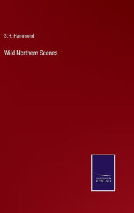 Title: Wild Northern Scenes, Author: S H Hammond