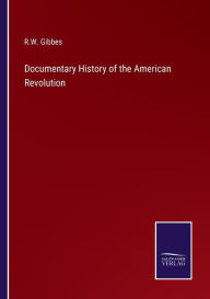 Title: Documentary History of the American Revolution, Author: R.W. Gibbes
