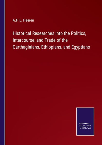 Historical Researches into the Politics, Intercourse, and Trade of Carthaginians, Ethiopians, Egyptians