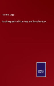 Title: Autobiographical Sketches and Recollections, Author: Theodore Clapp