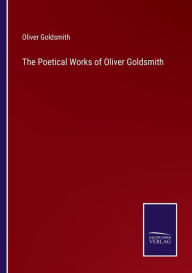 Title: The Poetical Works of Oliver Goldsmith, Author: Oliver Goldsmith