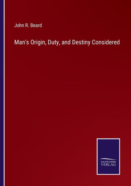 Man's Origin, Duty, and Destiny Considered