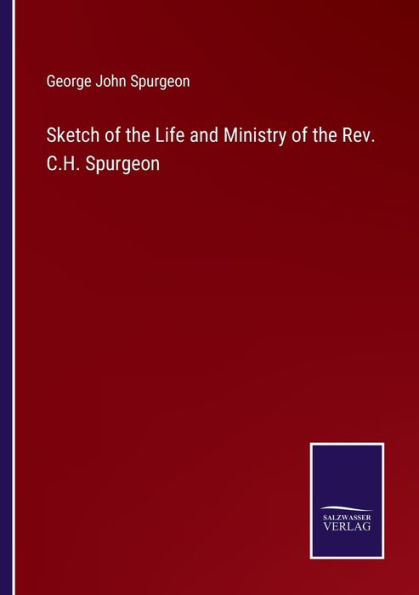 Sketch of the Life and Ministry Rev. C.H. Spurgeon