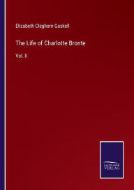 The Life of Charlotte Bronte: Vol. II