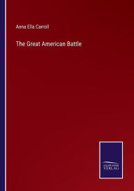 Title: The Great American Battle, Author: Anna Ella Carroll