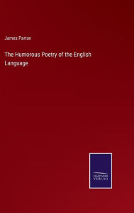 Title: The Humorous Poetry of the English Language, Author: James Parton