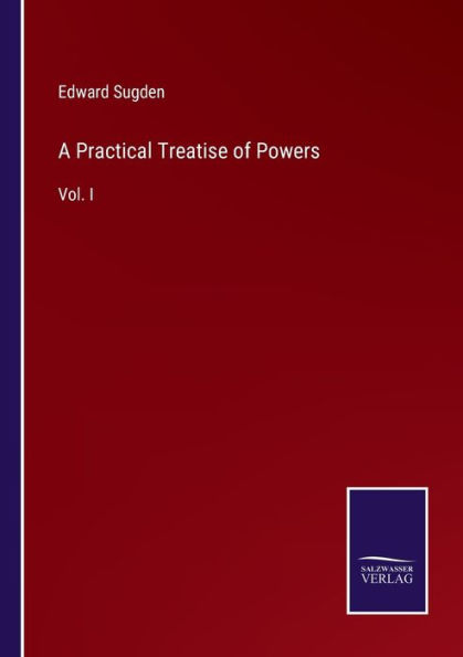 A Practical Treatise of Powers: Vol. I