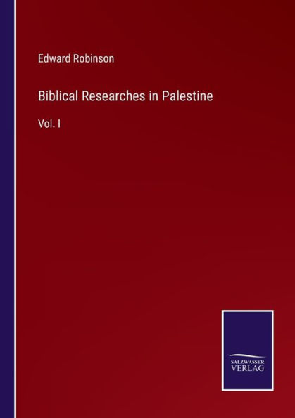 Biblical Researches Palestine: Vol. I