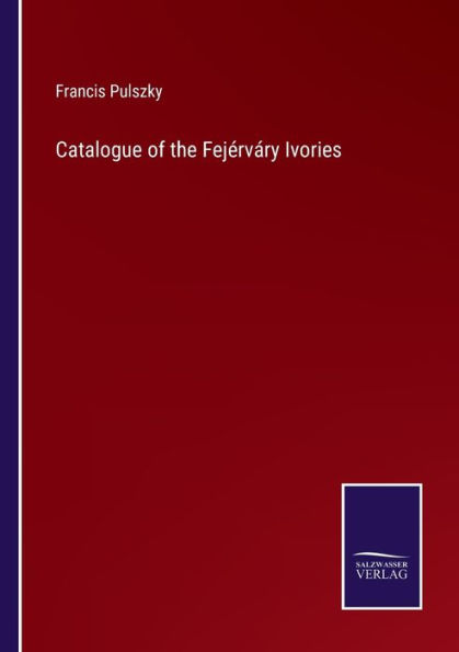 Catalogue of the Fejï¿½rvï¿½ry Ivories