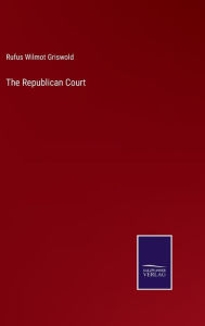 Title: The Republican Court, Author: Rufus Wilmot Griswold