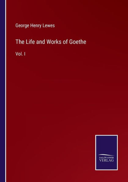 The Life and Works of Goethe: Vol. I