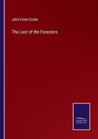 Title: The Last of the Foresters, Author: John Esten Cooke