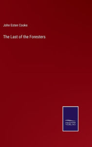 Title: The Last of the Foresters, Author: John Esten Cooke