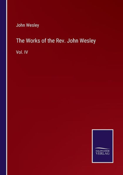 the Works of Rev. John Wesley: Vol. IV