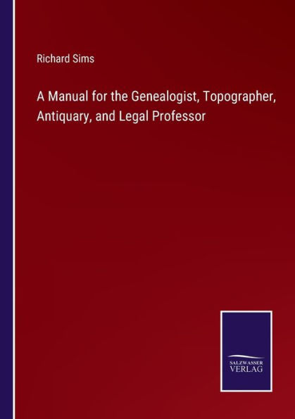 A Manual for the Genealogist, Topographer, Antiquary, and Legal Professor