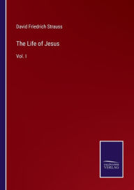 Title: The Life of Jesus: Vol. I, Author: David Friedrich Strauss