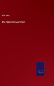 Title: The Practical Anatomist, Author: J.M. Allen