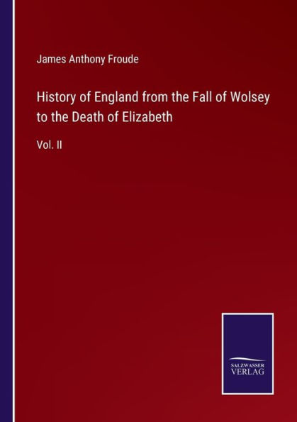 History of England from the Fall Wolsey to Death Elizabeth: Vol. II