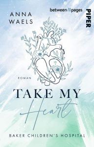 Title: Baker Children's Hospital - Take my Heart: Roman Gefühlvolle Queer Medical Romance für Fans von Grey's Anatomy, Author: Anna Waels