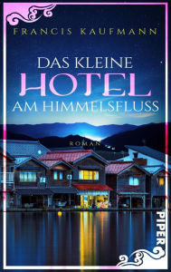 Title: Das kleine Hotel am Himmelsfluss: Roman, Author: Francis Kaufmann