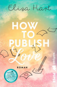 Title: How to publish Love: Roman, Author: Eliza Hart