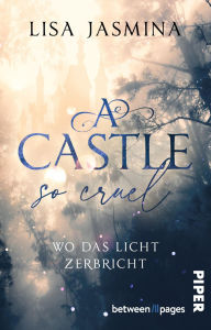 Title: A Castle so cruel - Wo das Licht zerbricht: Roman Düster-märchenhafte Enemies-to-Lovers-Romance mit Twist, Author: Lisa Jasmina