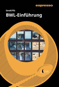 Title: BWL-Einführung: Kurzlehrbuch mit eLearning-Kurs, Author: Gerald Pilz