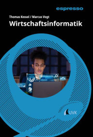 Title: Wirtschaftsinformatik: Kurzlehrbuch mit eLearning-Kurs, Author: Thomas Kessel