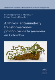 Title: Archivos, entramados y transformaciones polifónicas de la memoria en Colombia, Author: Roland Spiller
