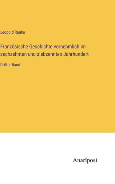 Franzï¿½sische Geschichte vornehmlich im sechzehnten und siebzehnten Jahrhundert: Dritter Band