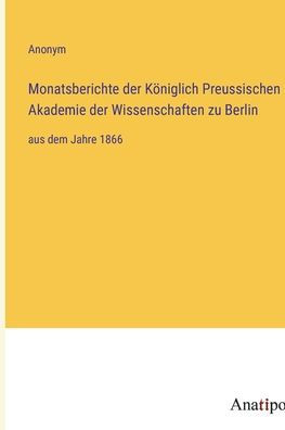 Monatsberichte der Königlich Preussischen Akademie der Wissenschaften zu Berlin: aus dem Jahre 1866