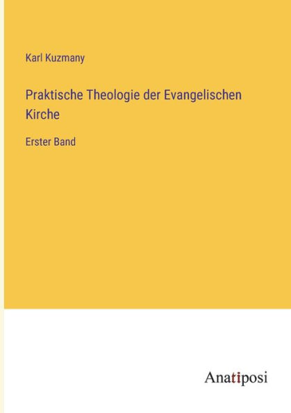Praktische Theologie der Evangelischen Kirche: Erster Band