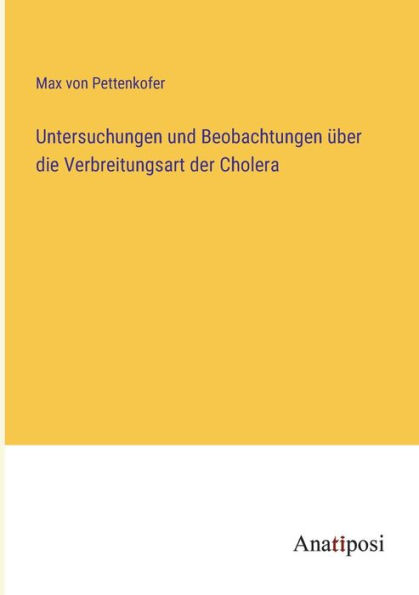 Untersuchungen und Beobachtungen über die Verbreitungsart der Cholera