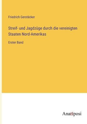 Streif- und Jagdzüge durch die vereinigten Staaten Nord-Amerikas: Erster Band