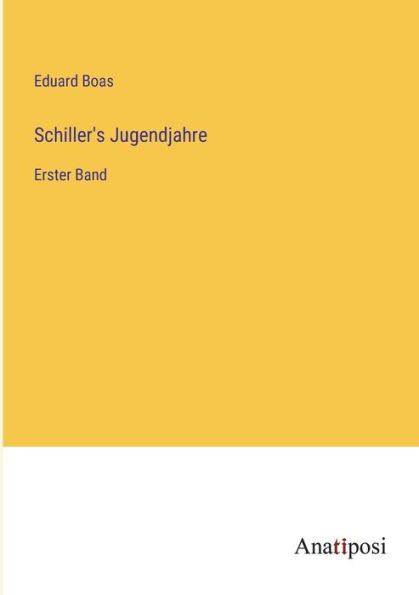 Schiller's Jugendjahre: Erster Band