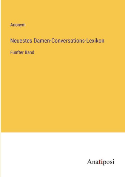 Neuestes Damen-Conversations-Lexikon: Fünfter Band