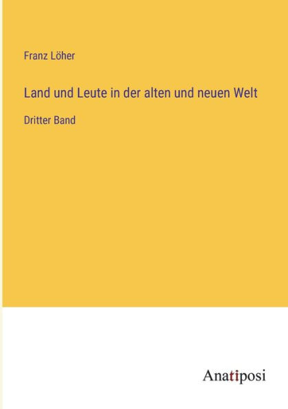 Land und Leute der alten neuen Welt: Dritter Band