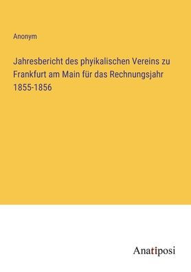 Jahresbericht des phyikalischen Vereins zu Frankfurt am Main für das Rechnungsjahr 1855-1856
