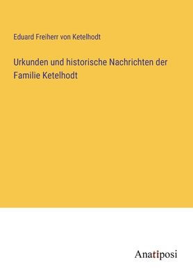 Urkunden und historische Nachrichten der Familie Ketelhodt