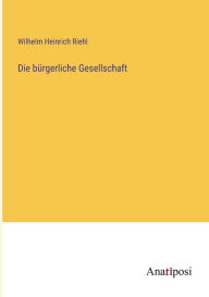 Title: Die bürgerliche Gesellschaft, Author: Wilhelm Heinrich Riehl