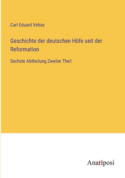 Geschichte der deutschen Höfe seit Reformation: Sechste Abtheilung Zweiter Theil