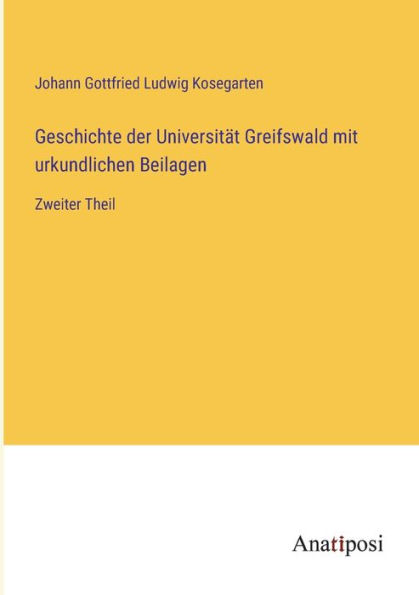 Geschichte der Universität Greifswald mit urkundlichen Beilagen: Zweiter Theil