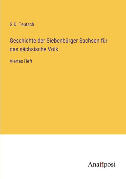 Geschichte der Siebenbürger Sachsen für das sächsische Volk: Viertes Heft