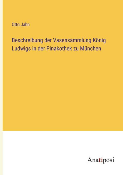 Beschreibung der Vasensammlung König Ludwigs Pinakothek zu München