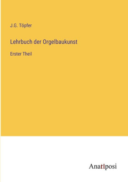 Lehrbuch der Orgelbaukunst: Erster Theil