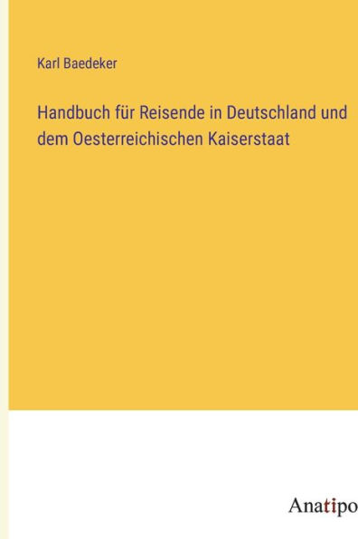 Handbuch für Reisende in Deutschland und dem Oesterreichischen Kaiserstaat