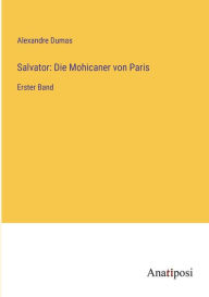 Title: Salvator: Die Mohicaner von Paris: Erster Band, Author: Alexandre Dumas