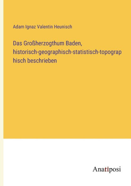 Das Großherzogthum Baden, historisch-geographisch-statistisch-topographisch beschrieben