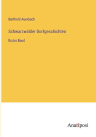 Title: Schwarzwälder Dorfgeschichten: Erster Band, Author: Berthold Auerbach