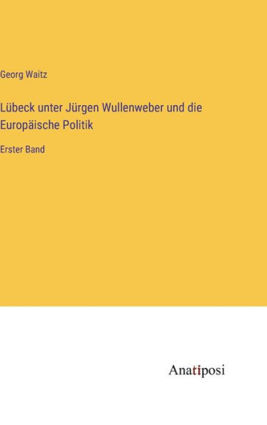 Lübeck unter Jürgen Wullenweber und die Europäische Politik: Erster Band